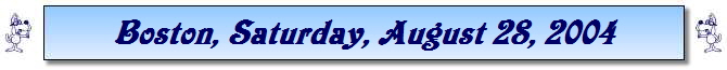 Boston, Saturday, August 28, 2004 Boston, Saturday, August 28, 2004