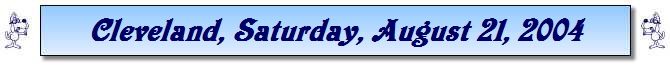 Cleveland, Saturday, August 21, 2004 Cleveland, Saturday, August 21, 2004