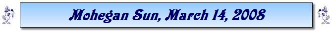Mohegan Sun, March 14, 2008